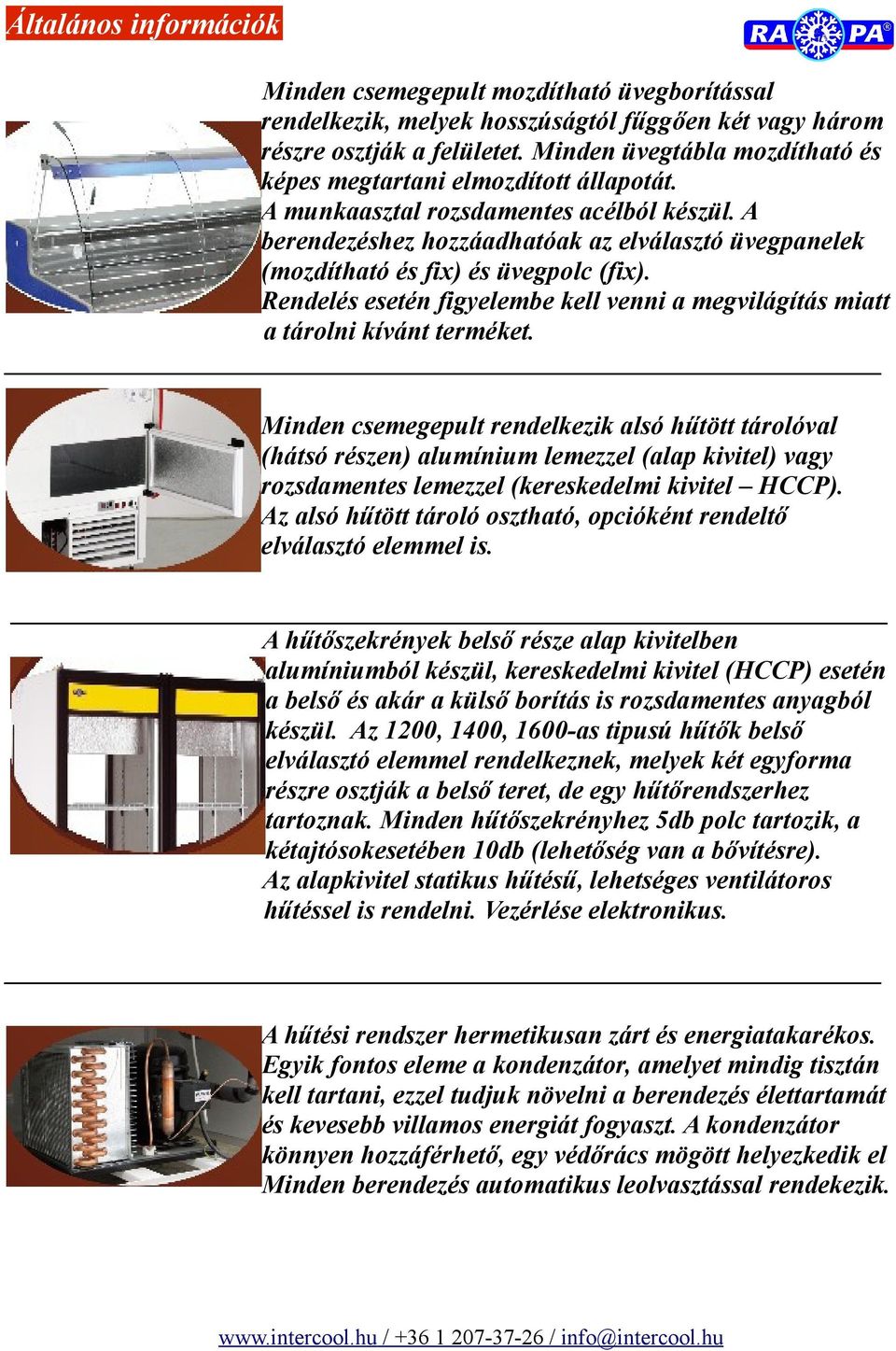 A berendezéshez hozzáadhatóak az elválasztó üvegpanelek (mozdítható és fix) és üvegpolc (fix). Rendelés esetén figyelembe kell venni a megvilágítás miatt a tárolni kívánt terméket.