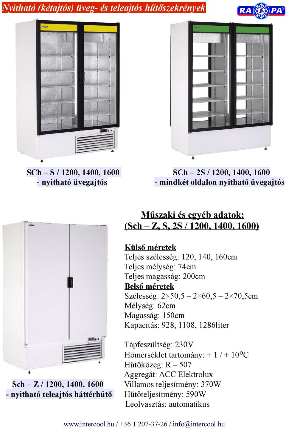 140, 160cm Teljes mélység: 74cm Teljes magasság: 200cm Belső méretek Szélesség: 2 50,5 2 60,5 2 70,5cm Mélység: 62cm Magasság: 150cm