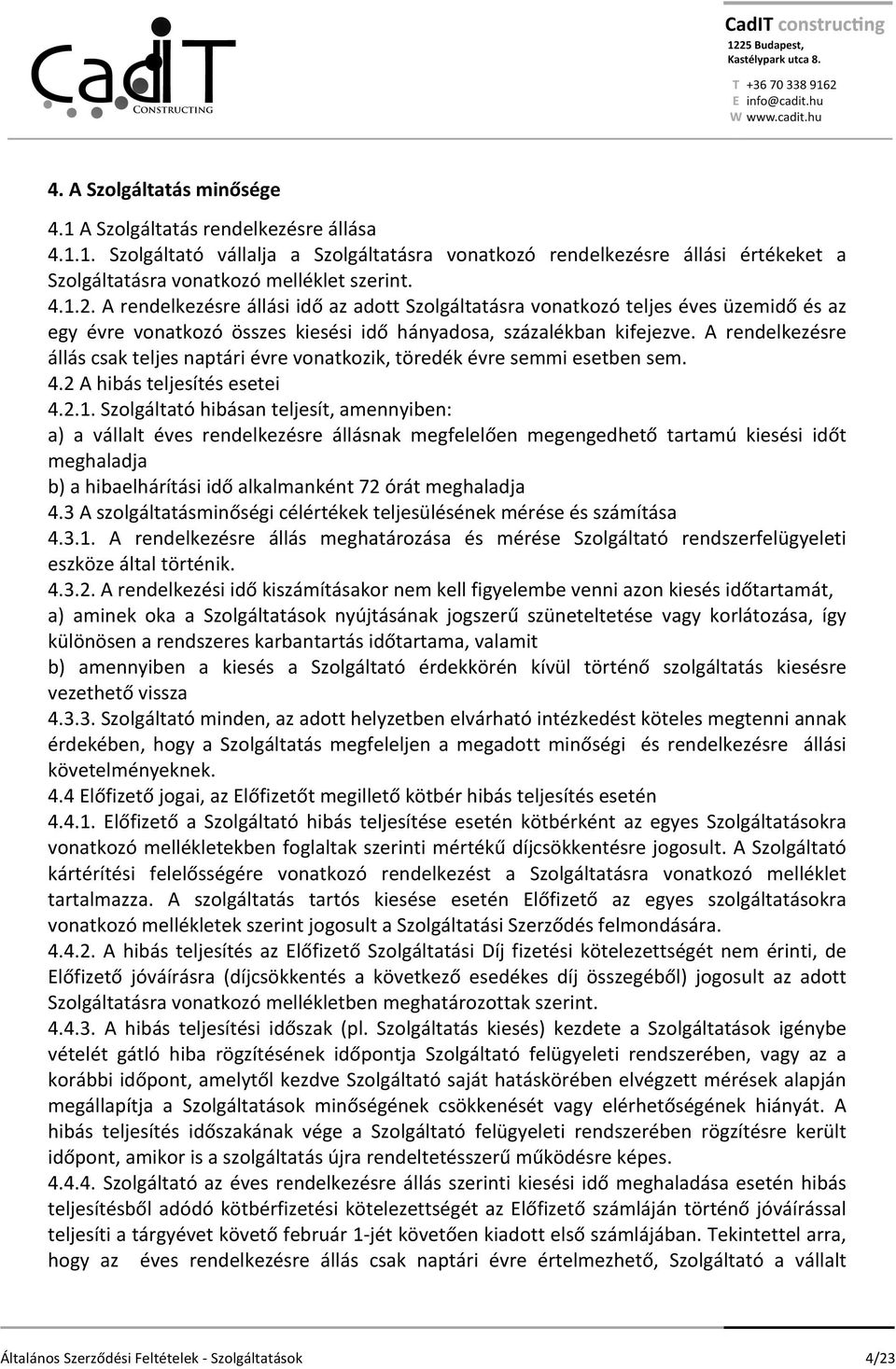 A rendelkezésre állás csak teljes naptári évre vonatkozik, töredék évre semmi esetben sem. 4.2 A hibás teljesítés esetei 4.2.1.