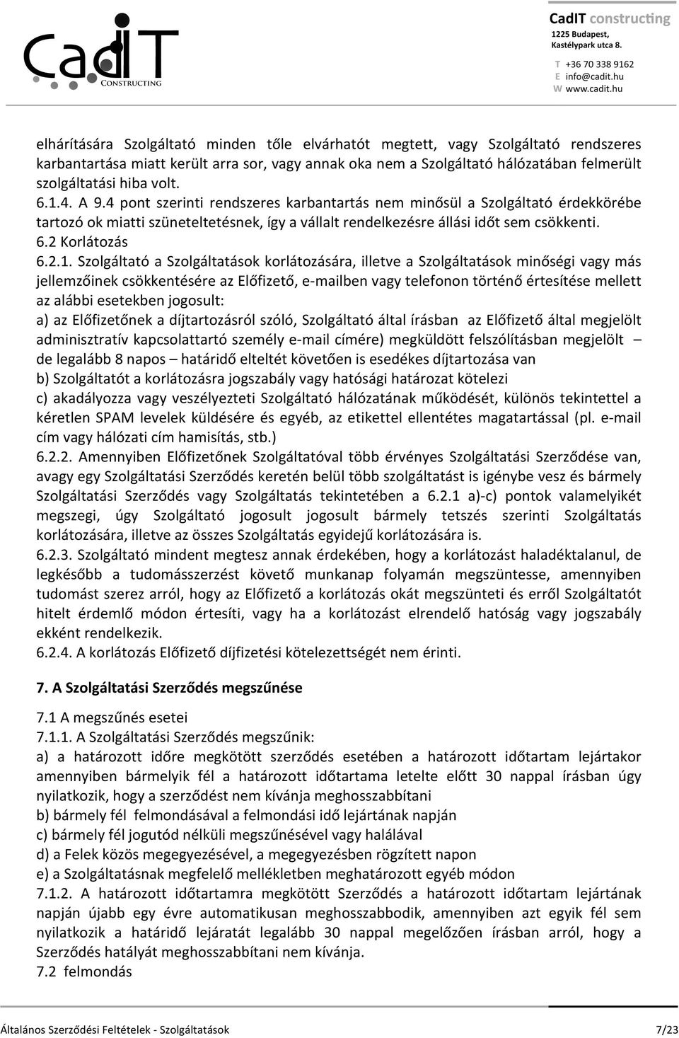 2.1. Szolgáltató a Szolgáltatások korlátozására, illetve a Szolgáltatások minőségi vagy más jellemzőinek csökkentésére az Előfizető, e- mailben vagy telefonon történő értesítése mellett az alábbi