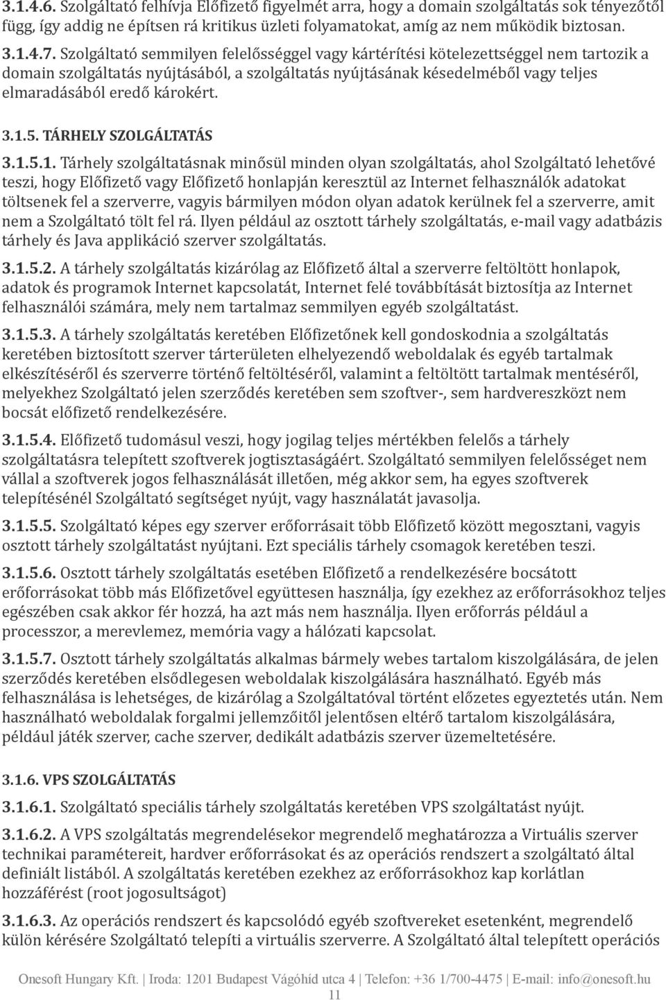 3.1.5. TÁRHELY SZOLGÁLTATÁS 3.1.5.1. Tárhely szolgáltatásnak minősül minden olyan szolgáltatás, ahol Szolgáltató lehetővé teszi, hogy Előfizető vagy Előfizető honlapján keresztül az Internet