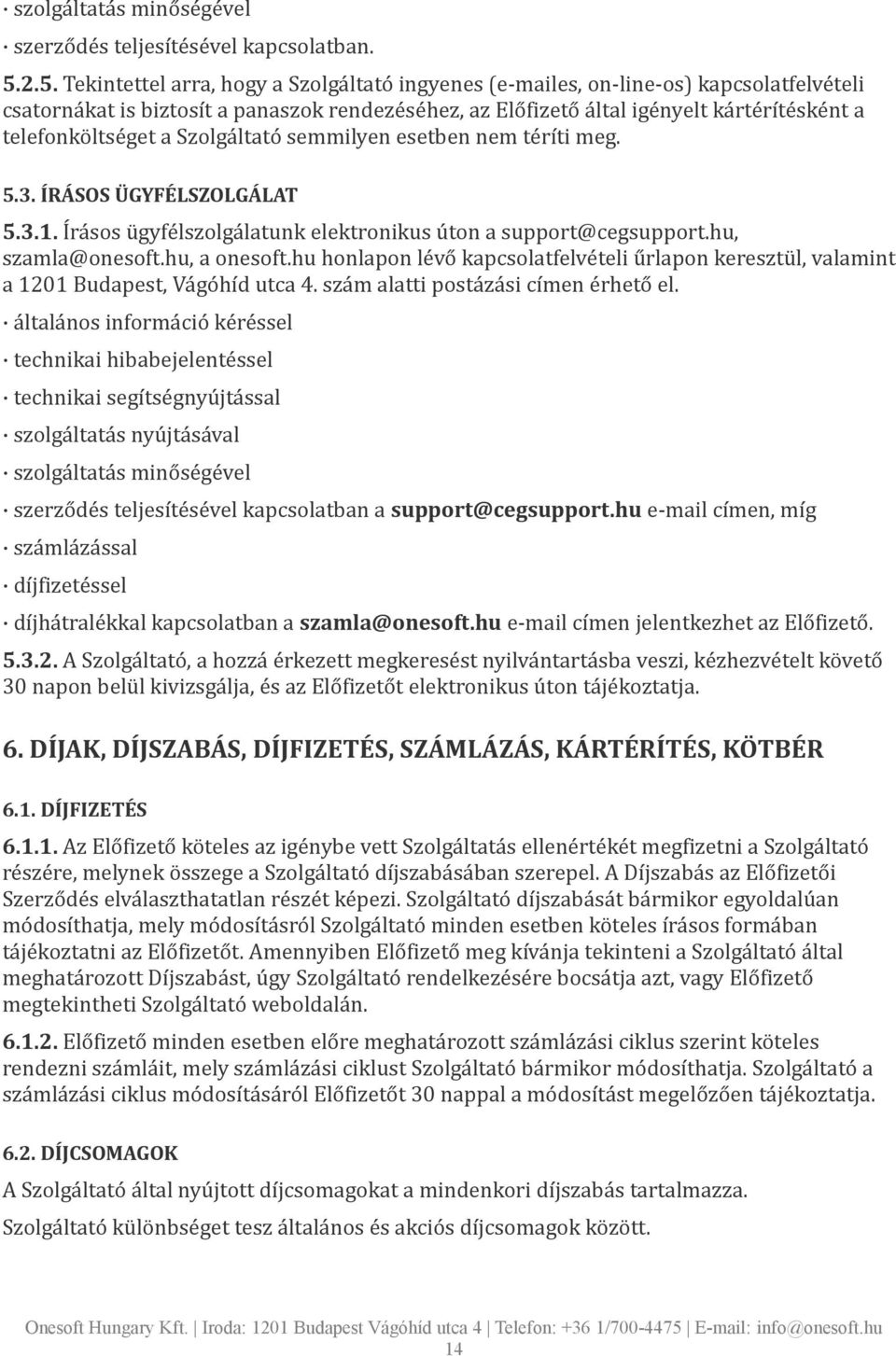 telefonköltséget a Szolgáltató semmilyen esetben nem téríti meg. 5.3. ÍRÁSOS ÜGYFÉLSZOLGÁLAT 5.3.1. Írásos ügyfélszolgálatunk elektronikus úton a support@cegsupport.hu, szamla@onesoft.hu, a onesoft.