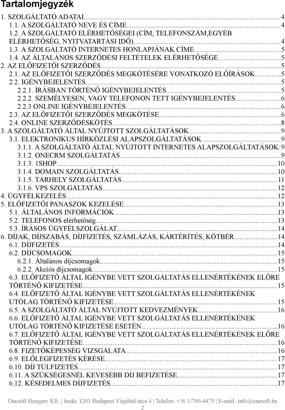 ..5 2.2.1. ÍRÁSBAN TÖRTÉNŐ IGÉNYBEJELENTÉS...5 2.2.2. SZEMÉLYESEN, VAGY TELEFONON TETT IGÉNYBEJELENTÉS...6 2.2.3 ONLINE IGÉNYBEJELENTÉS...6 2.3. AZ ELŐFIZETŐI SZERZŐDÉS MEGKÖTÉSE...6 2.4.