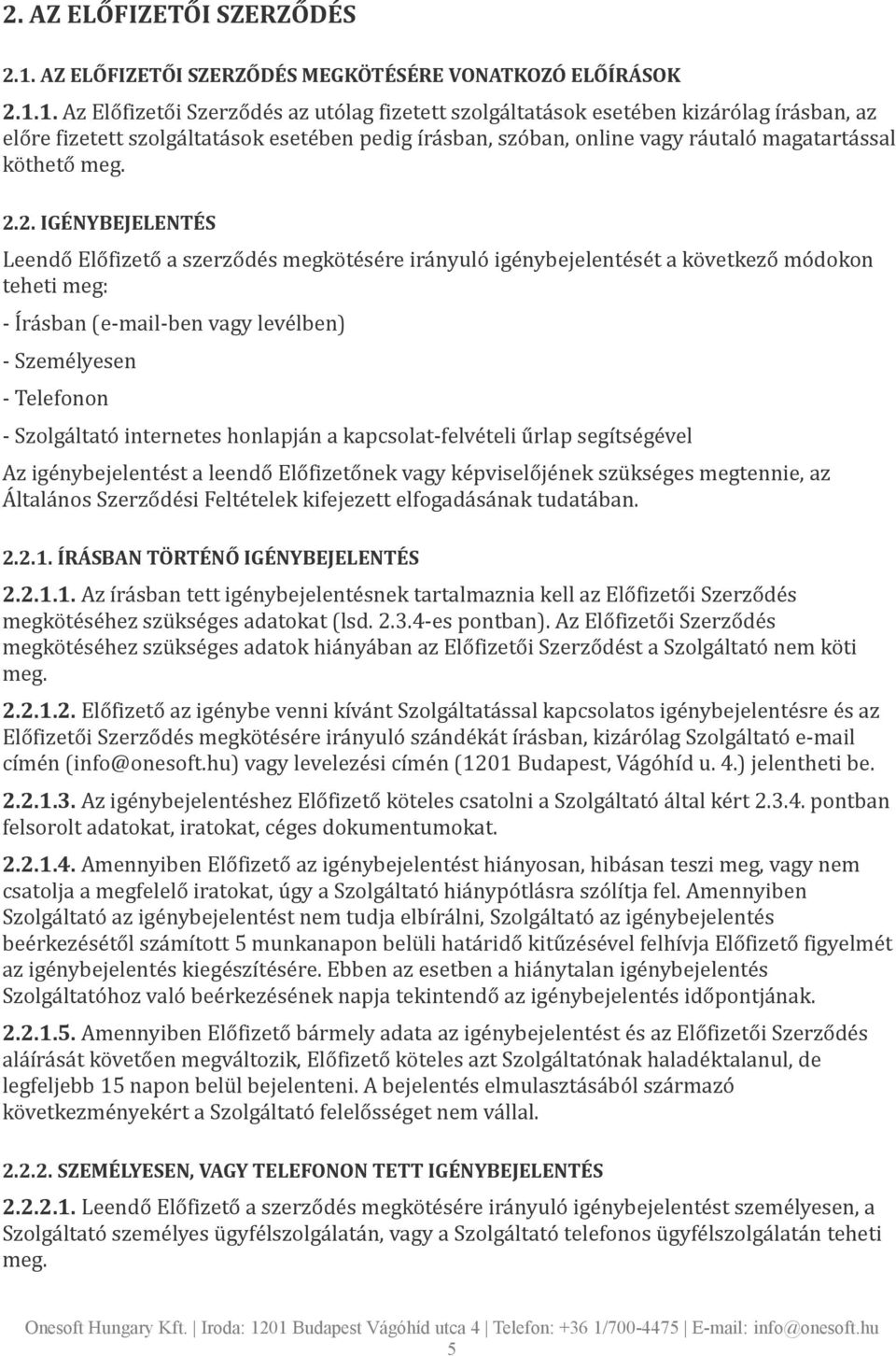 1. Az Előfizetői Szerződés az utólag fizetett szolgáltatások esetében kizárólag írásban, az előre fizetett szolgáltatások esetében pedig írásban, szóban, online vagy ráutaló magatartással köthető meg.