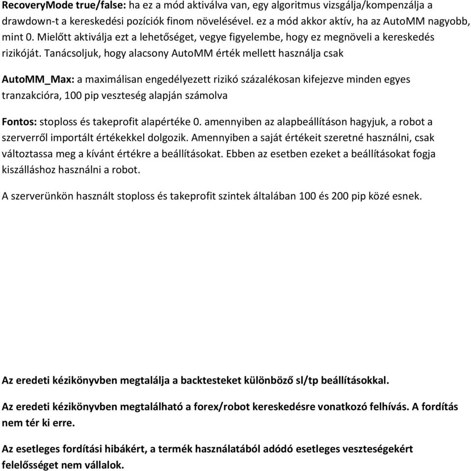 Tanácsoljuk, hogy alacsony AutoMM érték mellett használja csak AutoMM_Max: a maximálisan engedélyezett rizikó százalékosan kifejezve minden egyes tranzakcióra, 100 pip veszteség alapján számolva