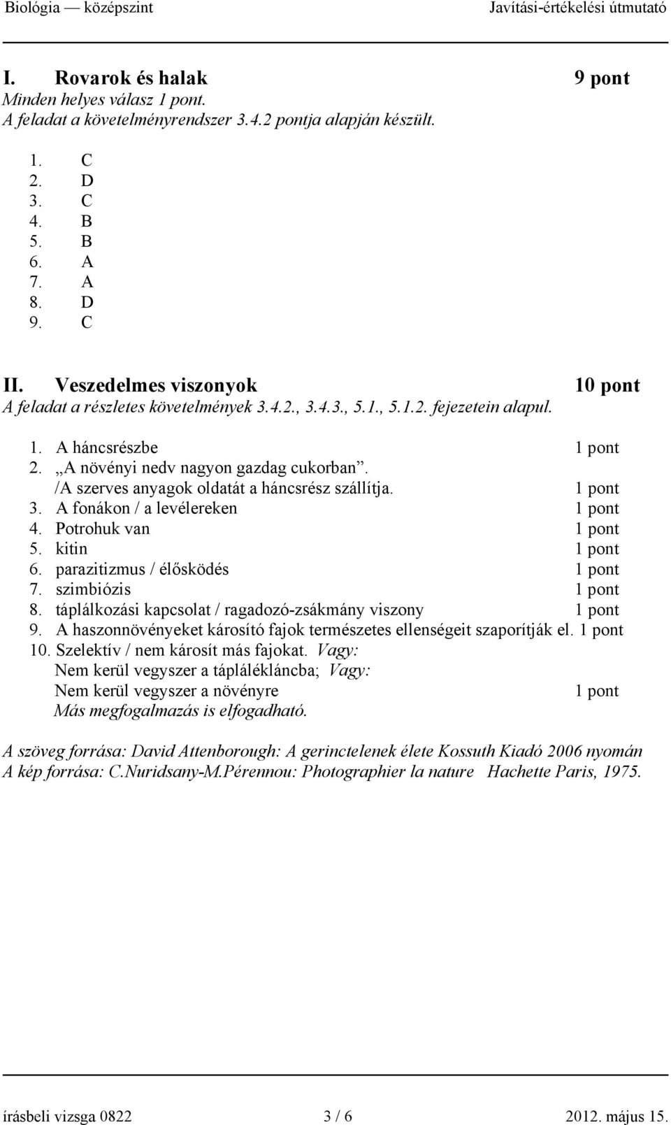 /A szerves anyagok oldatát a háncsrész szállítja. 1 pont 3. A fonákon / a levélereken 1 pont 4. Potrohuk van 1 pont 5. kitin 1 pont 6. parazitizmus / élősködés 1 pont 7. szimbiózis 1 pont 8.