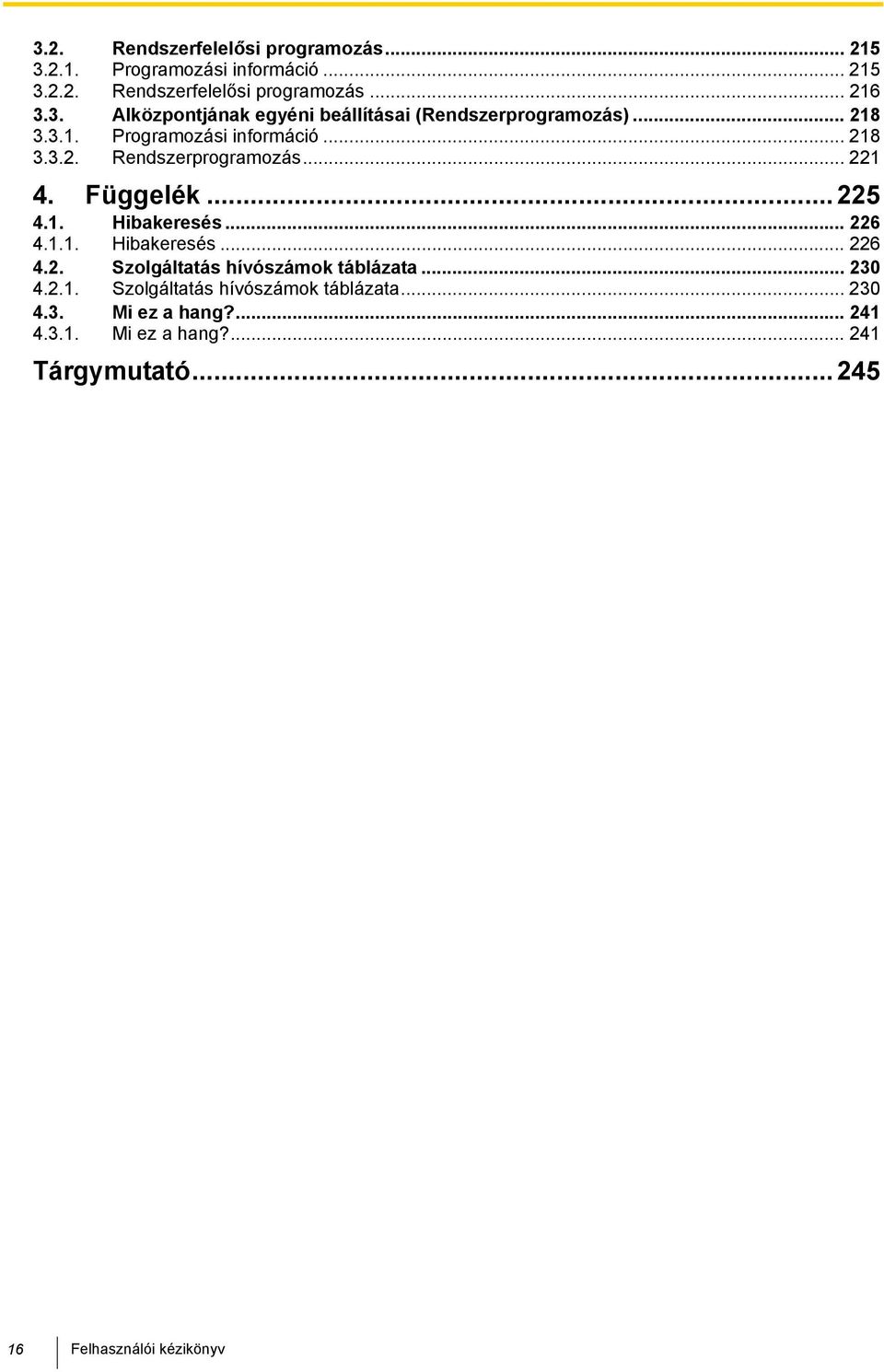 .. 226 Hibakeresés... 226 4.2. 4.2.1. Szolgáltatás hívószámok táblázata... 230 Szolgáltatás hívószámok táblázata... 230 4.3. 4.3.1. Mi ez a hang?