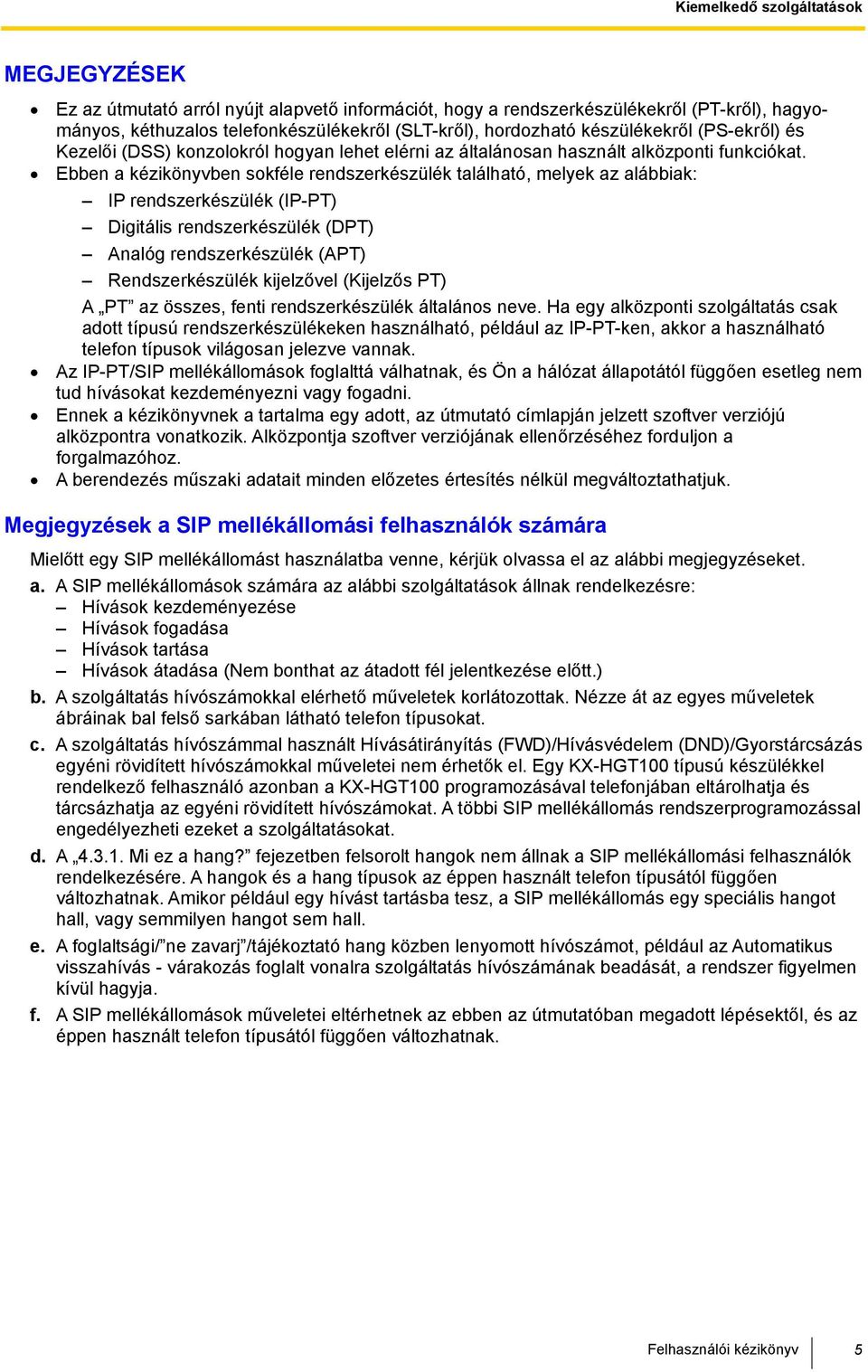 Ebben a kézikönyvben sokféle rendszerkészülék található, melyek az alábbiak: IP rendszerkészülék (IP-PT) Digitális rendszerkészülék (DPT) Analóg rendszerkészülék (APT) Rendszerkészülék kijelzővel