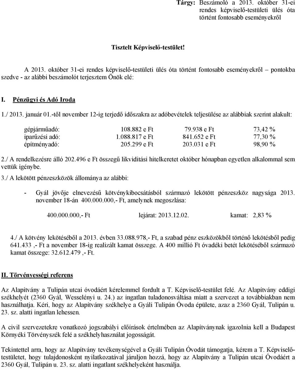 -től november 12-ig terjedő időszakra az adóbevételek teljesülése az alábbiak szerint alakult: gépjárműadó: 108.882 e Ft 79.938 e Ft 73,42 % iparűzési adó: 1.088.817 e Ft 841.