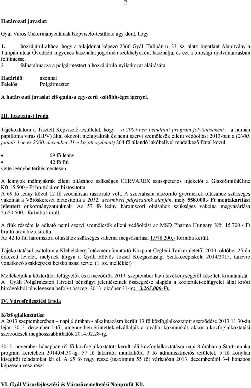 felhatalmazza a polgármestert a hozzájáruló nyilatkozat aláírására. Határidő: Felelős: azonnal Polgármester A határozati javaslat elfogadása egyszerű szótöbbséget igényel. III.