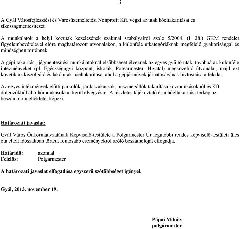 A gépi takarítási, jégmentesítési munkálatoknál elsőbbséget élveznek az egyes gyűjtő utak, továbbá az különféle intézményeket (pl.