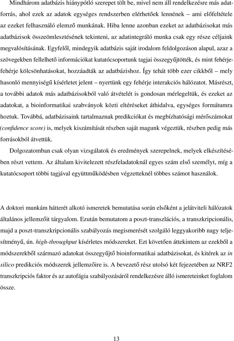 Egyfelől, mindegyik adatbázis saját irodalom feldolgozáson alapul, azaz a szövegekben fellelhető információkat kutatócsoportunk tagjai összegyűjtötték, és mint fehérjefehérje kölcsönhatásokat,