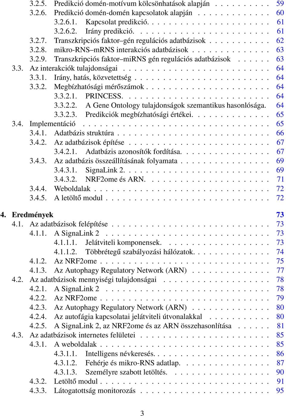 Transzkripciós faktor mirns gén regulációs adatbázisok...... 63 3.3. Az interakciók tulajdonságai.......................... 64 3.3.1. Irány, hatás, közvetettség........................ 64 3.3.2.