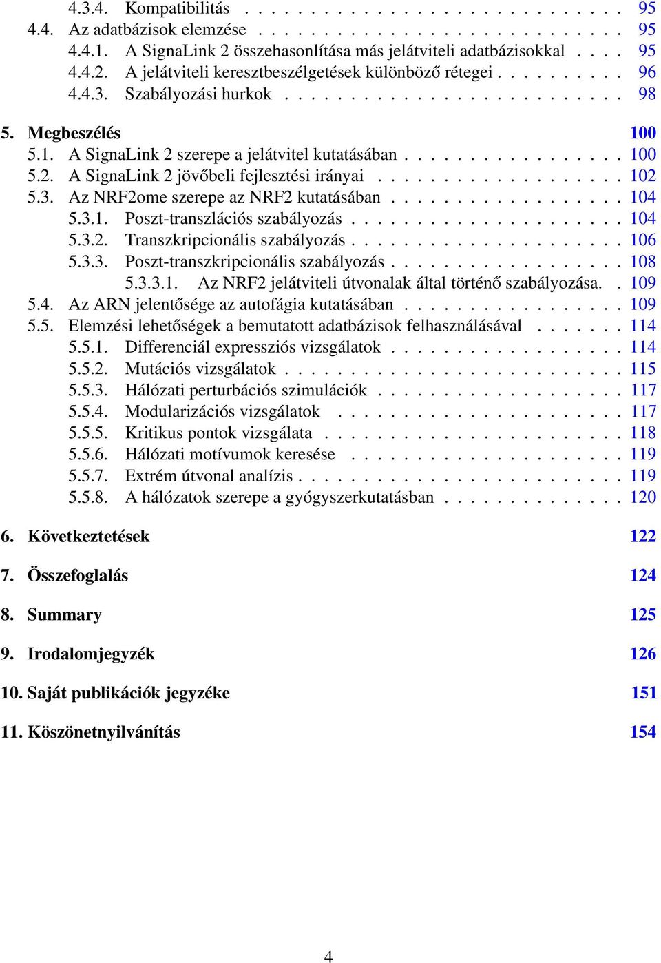 .................. 102 5.3. Az NRF2ome szerepe az NRF2 kutatásában.................. 104 5.3.1. Poszt-transzlációs szabályozás..................... 104 5.3.2. Transzkripcionális szabályozás..................... 106 5.