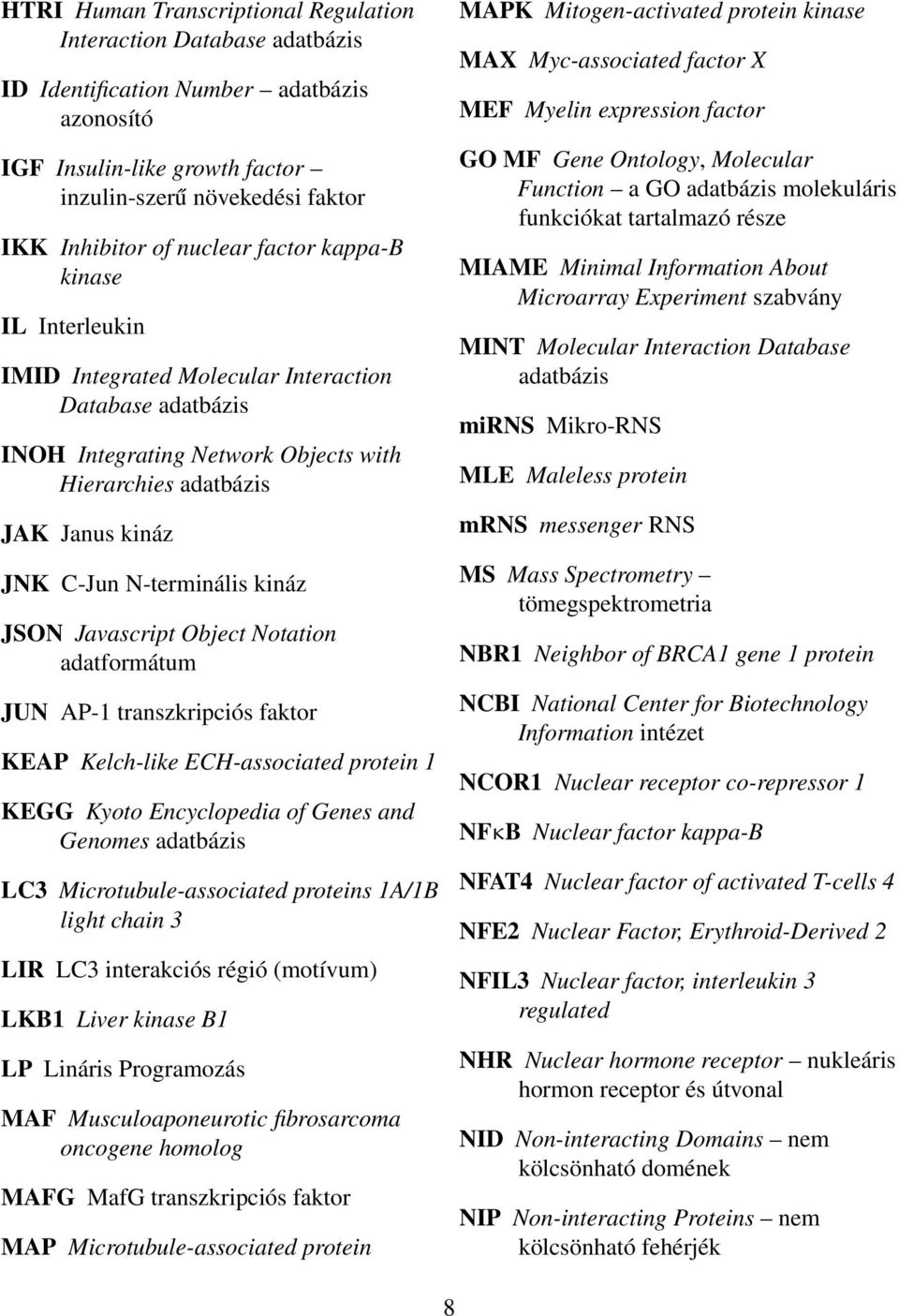 N-terminális kináz JSON Javascript Object Notation adatformátum JUN AP-1 transzkripciós faktor KEAP Kelch-like ECH-associated protein 1 KEGG Kyoto Encyclopedia of Genes and Genomes adatbázis LC3