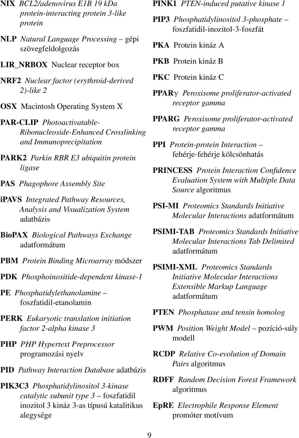 Site ipavs Integrated Pathway Resources, Analysis and Visualization System adatbázis BioPAX Biological Pathways Exchange adatformátum PBM Protein Binding Microarray módszer PDK