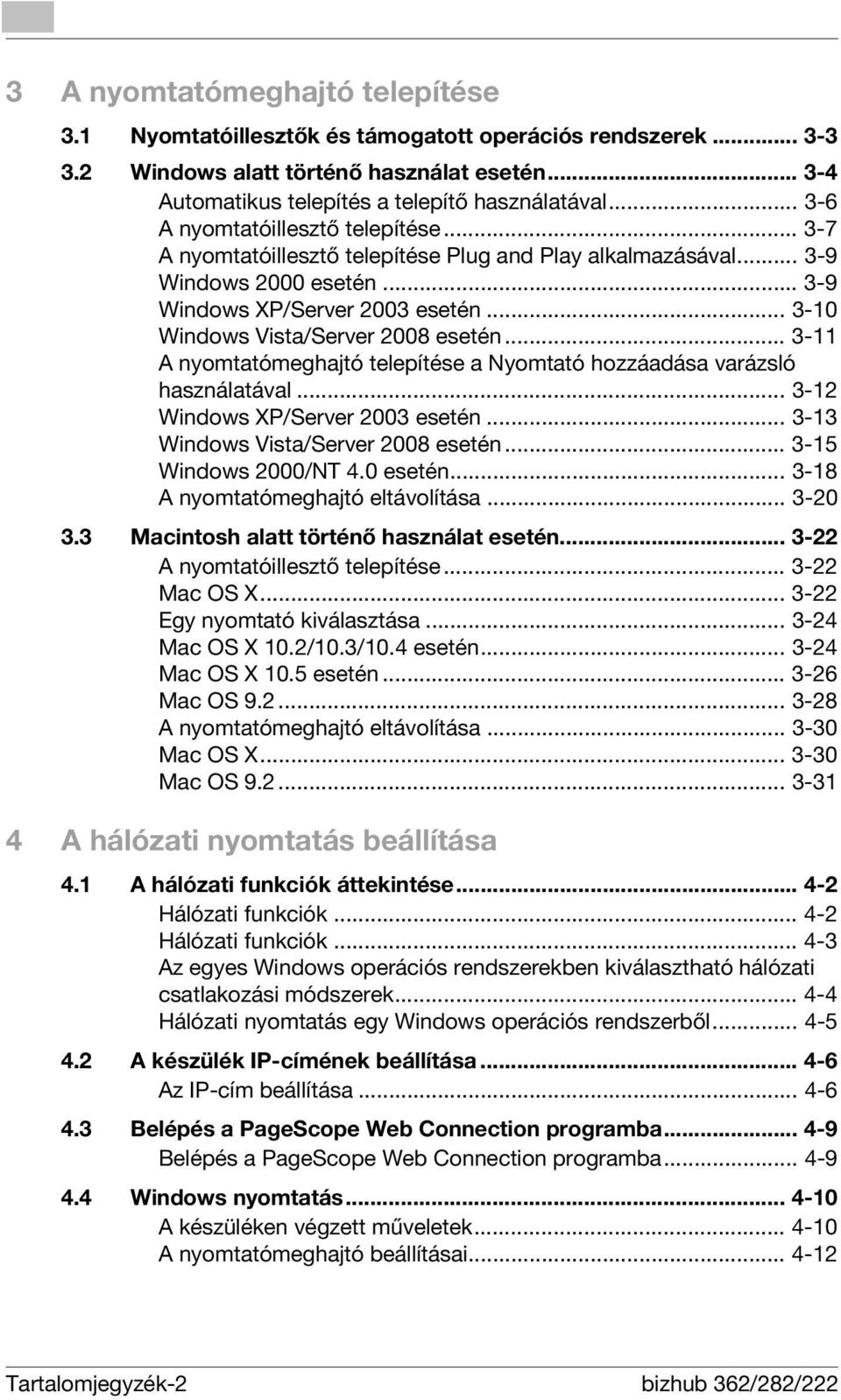 .. 3-10 Windows Vista/Server 2008 esetén... 3-11 A nyomtatómeghajtó telepítése a Nyomtató hozzáadása varázsló használatával... 3-12 Windows XP/Server 2003 esetén.