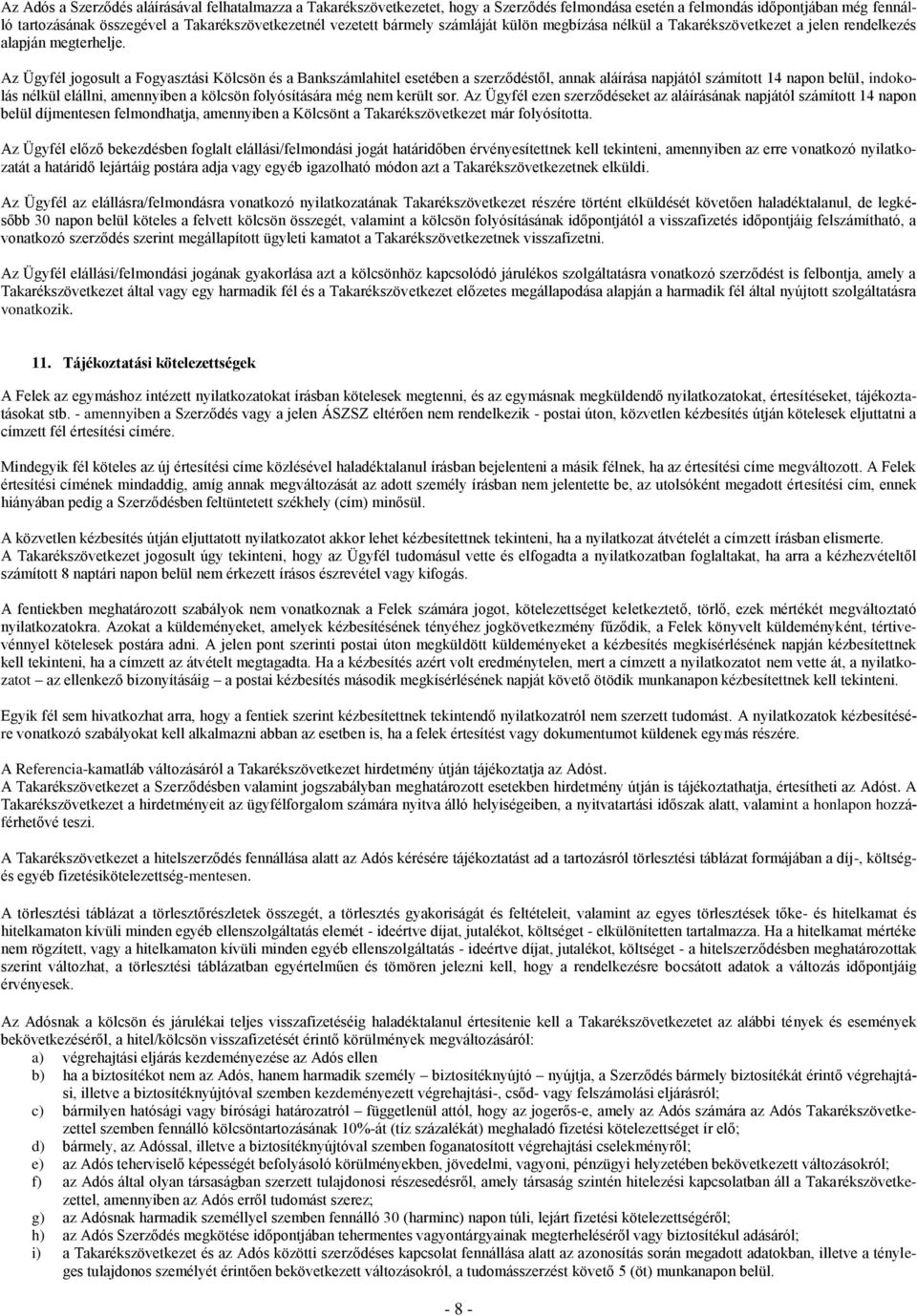 Az Ügyfél jogosult a Fogyasztási Kölcsön és a Bankszámlahitel esetében a szerződéstől, annak aláírása napjától számított 14 napon belül, indokolás nélkül elállni, amennyiben a kölcsön folyósítására