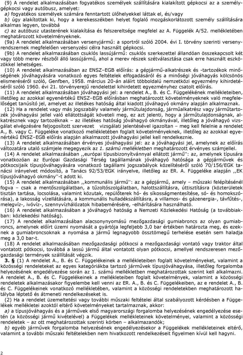 az A. Függelék A/52. mellékletében meghatározott követelményeknek. (9a) A rendelet alkalmazásában versenyjármű: a sportról szóló 2004. évi I.