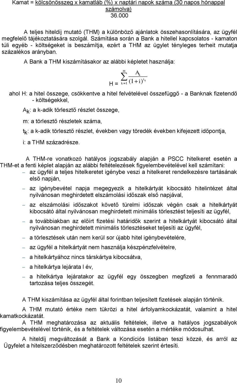 Számítása során a Bank a hitellel kapcsolatos - kamaton túli egyéb - költségeket is beszámítja, ezért a THM az ügylet tényleges terheit mutatja százalékos arányban.