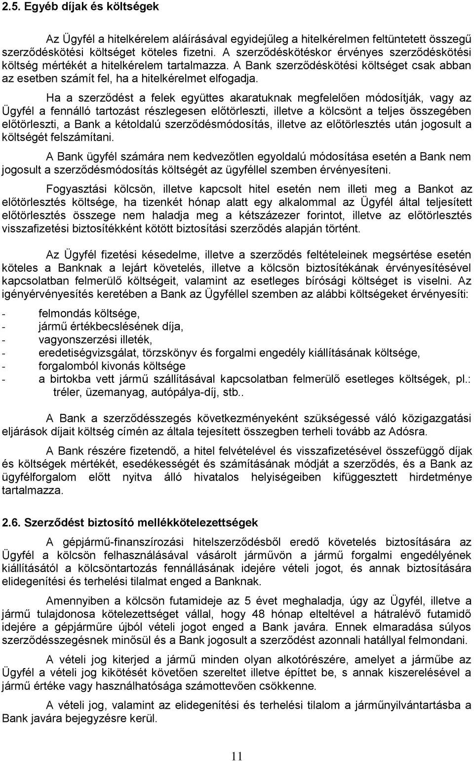 Ha a szerződést a felek együttes akaratuknak megfelelően módosítják, vagy az Ügyfél a fennálló tartozást részlegesen előtörleszti, illetve a kölcsönt a teljes összegében előtörleszti, a Bank a