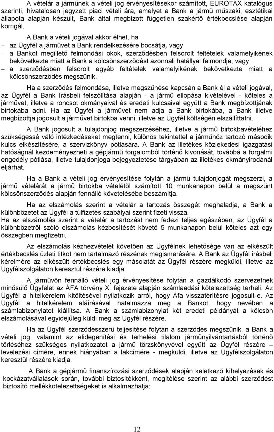 A Bank a vételi jogával akkor élhet, ha az Ügyfél a járművet a Bank rendelkezésére bocsátja, vagy a Bankot megillető felmondási okok, szerződésben felsorolt feltételek valamelyikének bekövetkezte