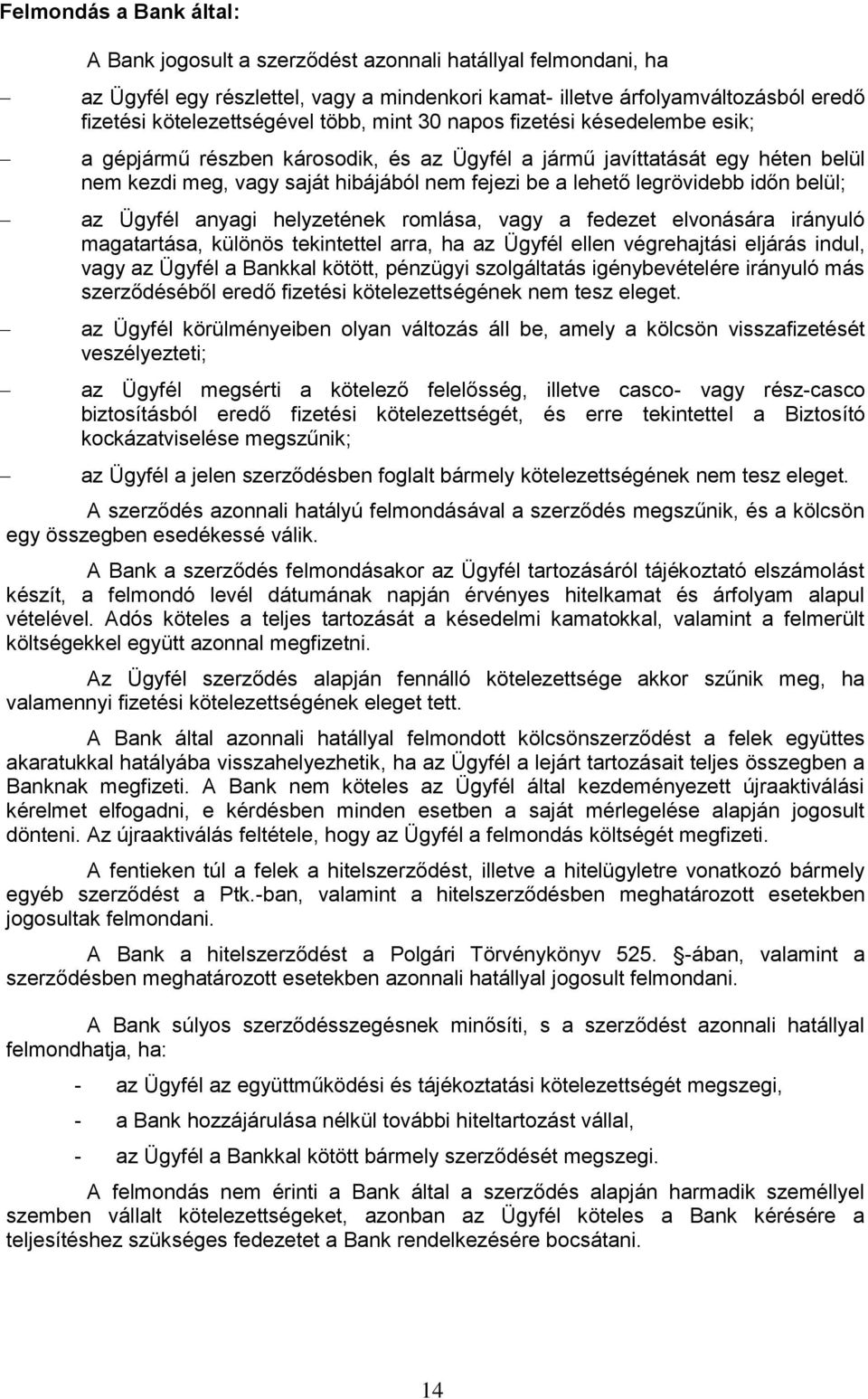 időn belül; az Ügyfél anyagi helyzetének romlása, vagy a fedezet elvonására irányuló magatartása, különös tekintettel arra, ha az Ügyfél ellen végrehajtási eljárás indul, vagy az Ügyfél a Bankkal