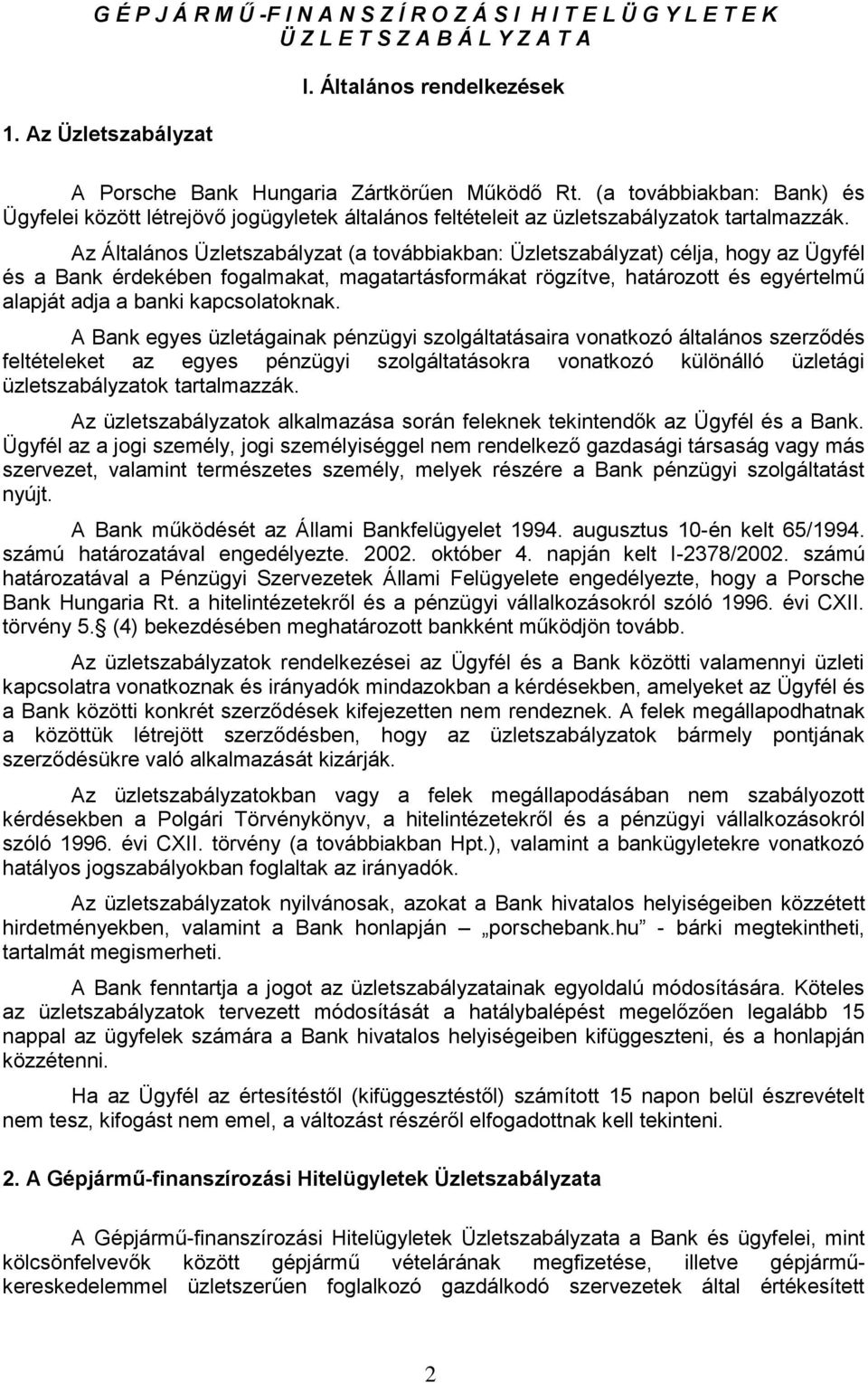 Az Általános Üzletszabályzat (a továbbiakban: Üzletszabályzat) célja, hogy az Ügyfél és a Bank érdekében fogalmakat, magatartásformákat rögzítve, határozott és egyértelmű alapját adja a banki