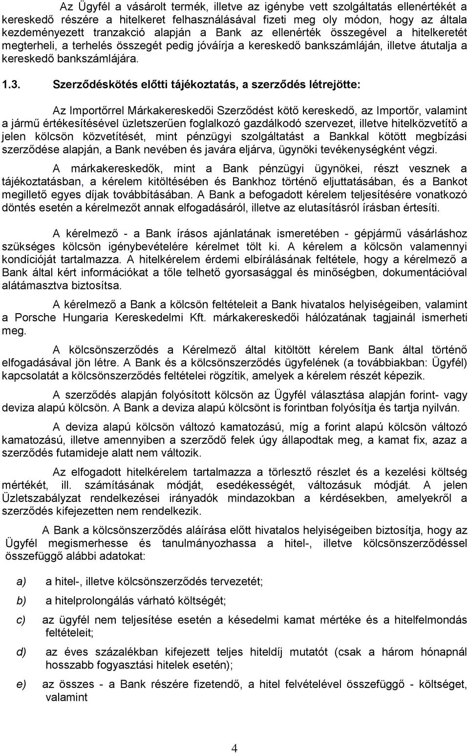 Szerződéskötés előtti tájékoztatás, a szerződés létrejötte: Az Importőrrel Márkakereskedői Szerződést kötő kereskedő, az Importőr, valamint a jármű értékesítésével üzletszerűen foglalkozó gazdálkodó