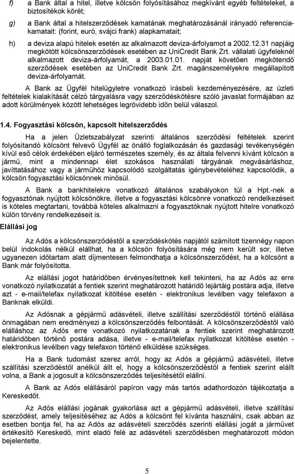 vállalati ügyfeleknél alkalmazott deviza-árfolyamát, a 2003.01.01. napját követően megkötendő szerződések esetében az UniCredit Bank Zrt. magánszemélyekre megállapított deviza-árfolyamát.