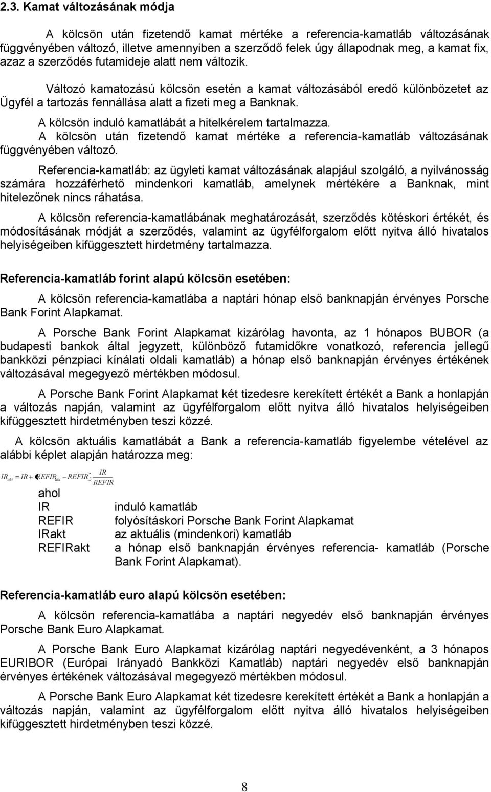 A kölcsön induló kamatlábát a hitelkérelem tartalmazza. A kölcsön után fizetendő kamat mértéke a referencia-kamatláb változásának függvényében változó.