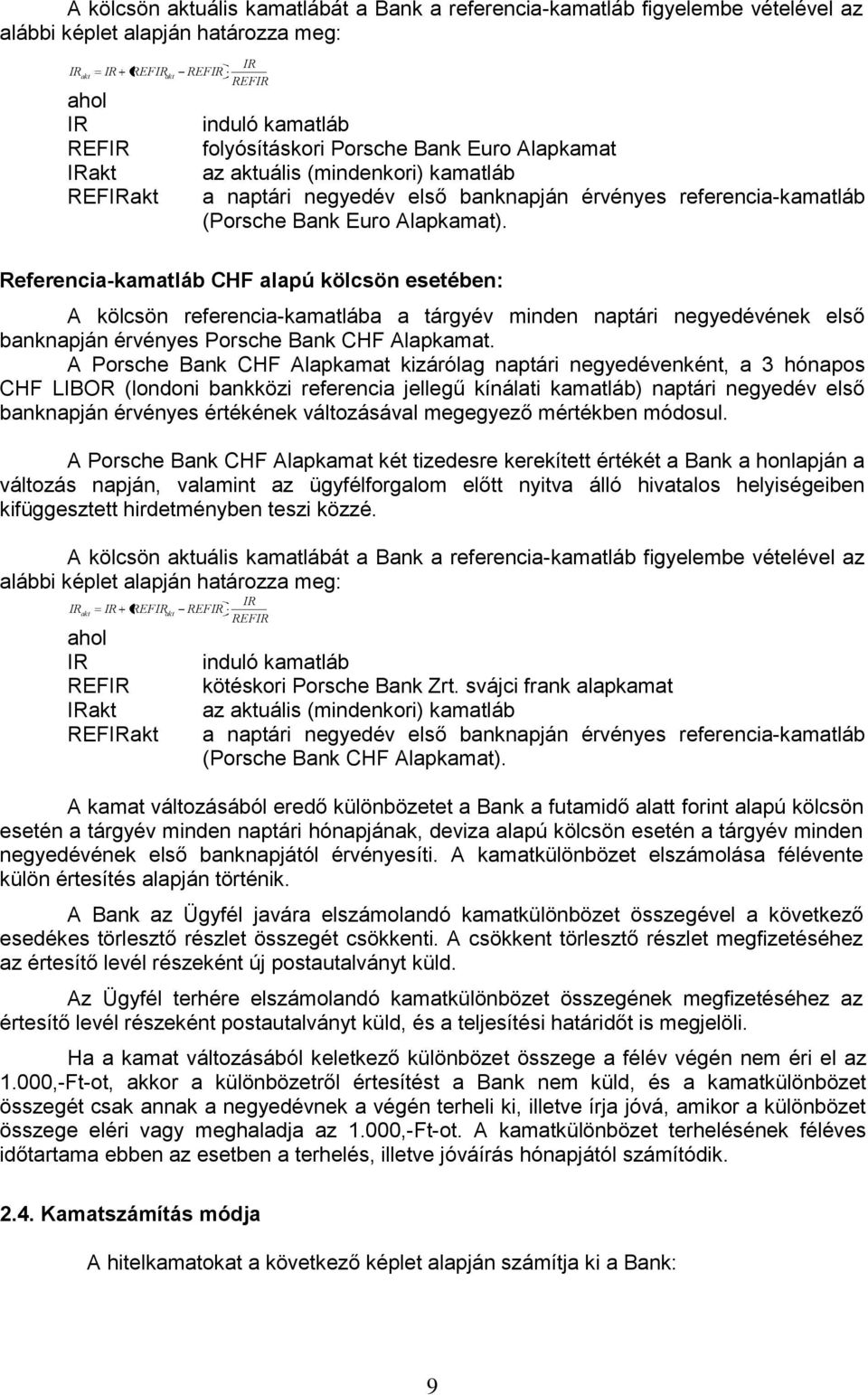 Referencia-kamatláb CHF alapú kölcsön esetében: A kölcsön referencia-kamatlába a tárgyév minden naptári negyedévének első banknapján érvényes Porsche Bank CHF Alapkamat.