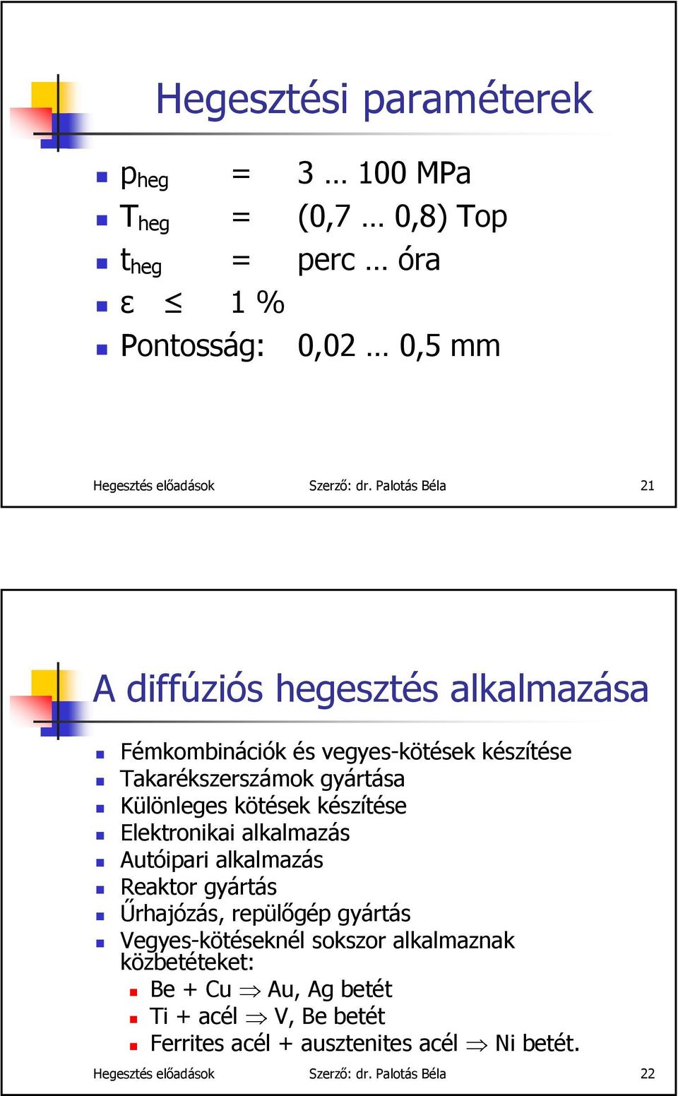 készítése Elektronikai alkalmazás Autóipari alkalmazás Reaktor gyártás Űrhajózás, repülőgép gyártás Vegyes-kötéseknél sokszor alkalmaznak