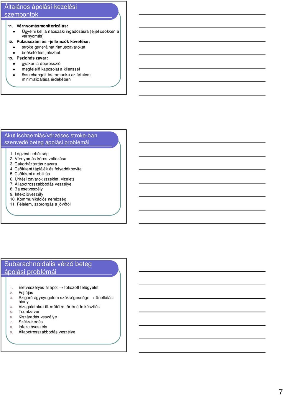 Pszichés zavar: gyakori a depresszió megfelelı kapcsolat a klienssel összehangolt teammunka az ártalom minimalizálása érdekében Akut ischaemiás/vérzéses stroke-ban szenvedı beteg ápolási problémái 1.