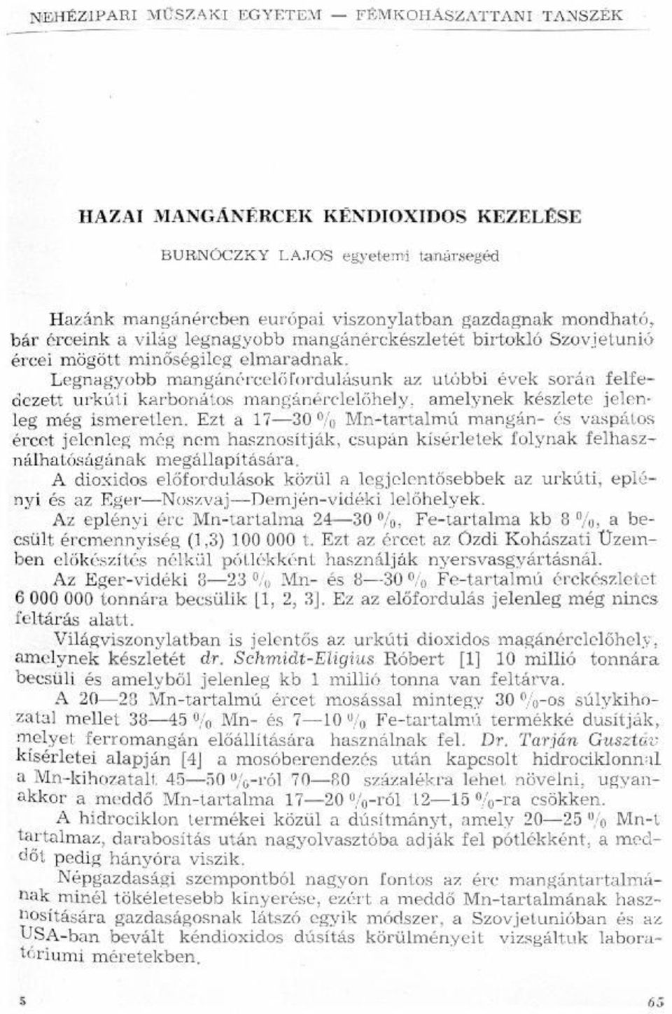 mangánérclelőhely, amelynek készlete jelenleg még ismeretlen 17-30 9/0 lvln-tartalmú mangán- és vaspátos Ezt a ércet jelenleg még nem hasznosítják, csupán kísérletek folynak felhasználhatóságának