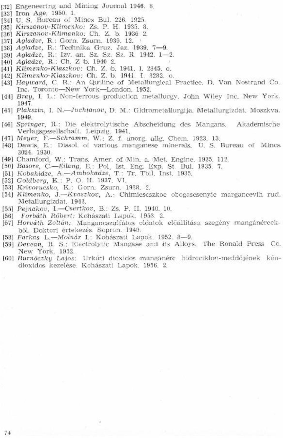 1941 I 3282 0 Haywaxrd, C E: An Gustline ovi Metahlumgical Pmarctxiwce D Van Nostrand Co Innc Tomonnwto-_New York-Lomdom,_ 1952 Bray, I L: Nanw-ferrous prowduwction metallurngy Johrn Wiley Inc New