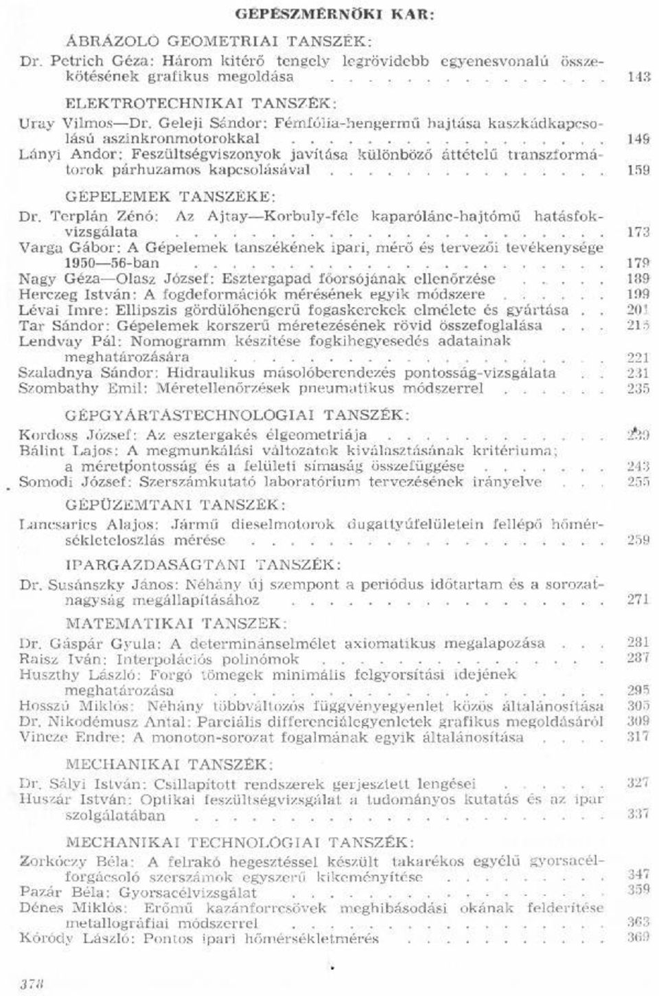 aszinkronmotorokkal Lányi Andor: Feszültségviszonyok javítása különböző áttételű transzformátorok párhuzamos kapcsolásával GEPELEMEK 'I*ANSZÉKE: Az Ajtay-Korbuly-féle Dr Terplán Zénó: