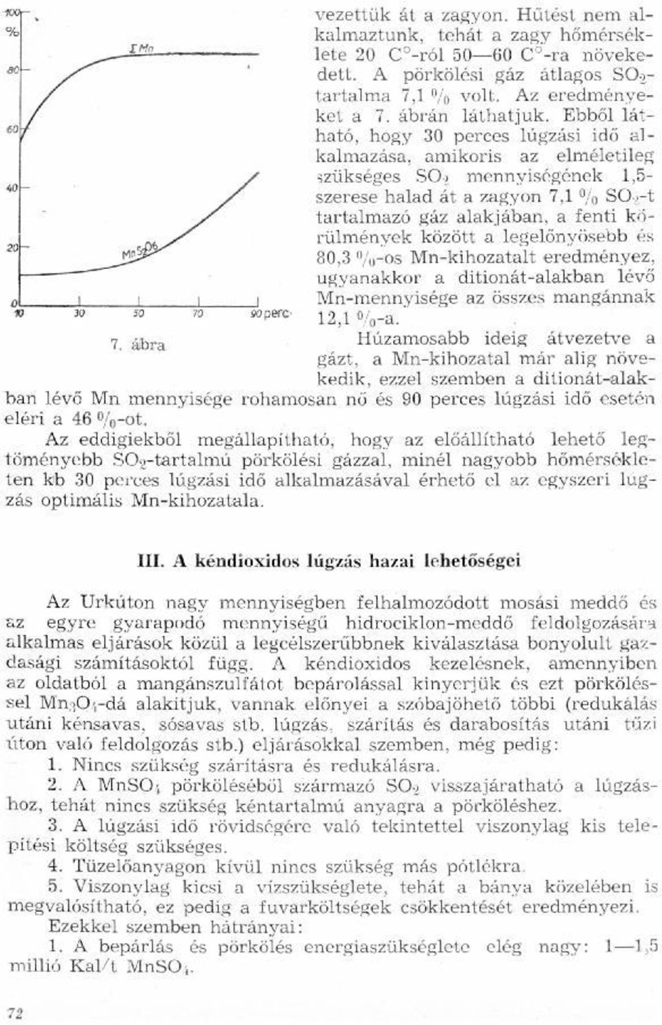 hőmérsékle- ten kb 30 perces lúgzási idő alkalmazásával érhető el az egyszeri lugzás optimális Mn-kihozatala 0/a I Mn ao- 60 vezettük át a zagyon Hűtést nem alkalmaztunk, tehát a zagy hőmérséklete 20