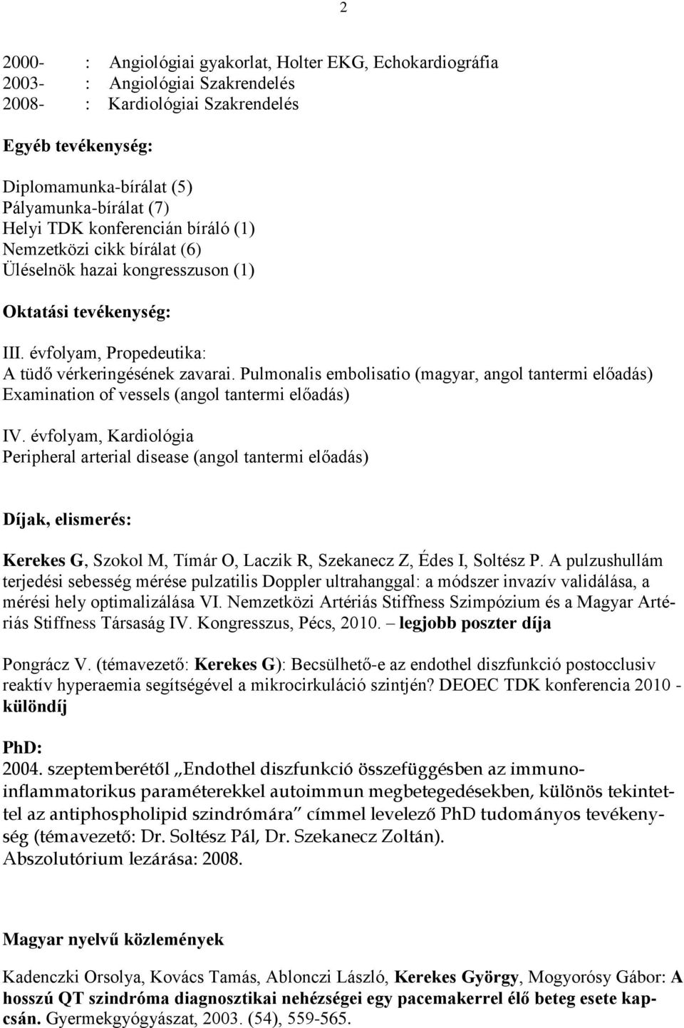 Pulmonalis embolisatio (magyar, angol tantermi előadás) Examination of vessels (angol tantermi előadás) IV.
