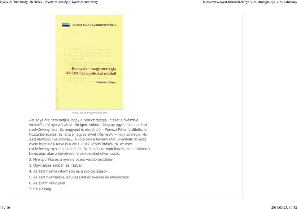 Az észt nyelvpolitikai modell.). A kötetben a törvény után olvasható az észt nyelv fejlesztési terve is a 2011 2017 közötti idıszakra. Az észt nyelvtörvény nyolc fejezetbıl áll.