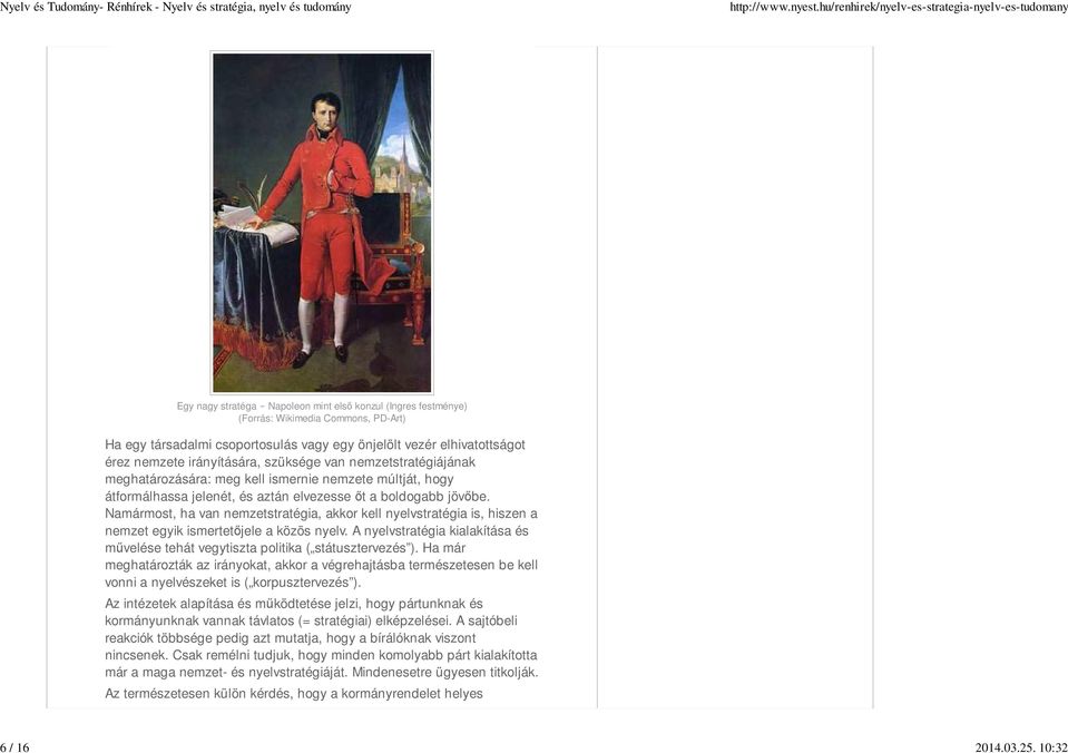 irányítására, szüksége van nemzetstratégiájának meghatározására: meg kell ismernie nemzete múltját, hogy átformálhassa jelenét, és aztán elvezesse ıt a boldogabb jövıbe.