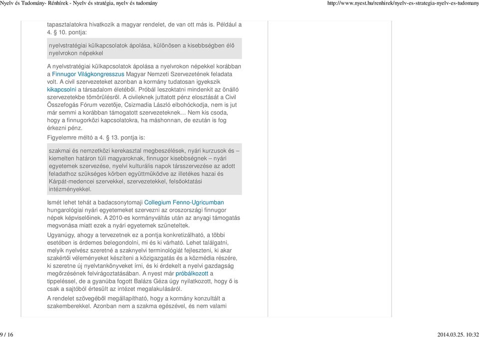 pontja: nyelvstratégiai külkapcsolatok ápolása, különösen a kisebbségben élı nyelvrokon népekkel A nyelvstratégiai külkapcsolatok ápolása a nyelvrokon népekkel korábban a Finnugor Világkongresszus