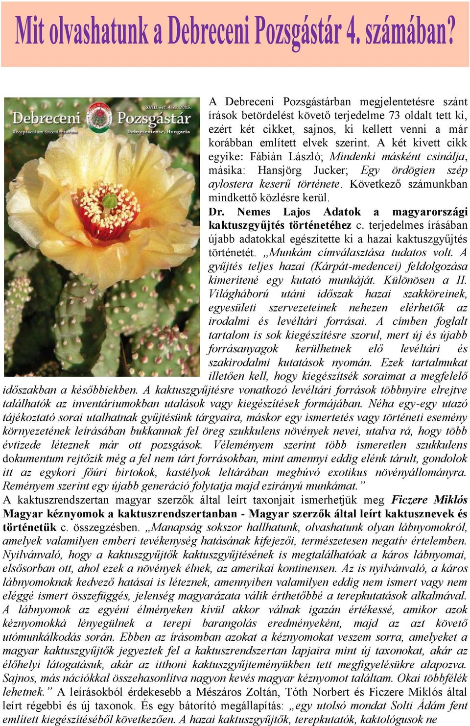 Nemes Lajos Adatok a magyarországi kaktuszgyűjtés történetéhez c. terjedelmes írásában újabb adatokkal egészítette ki a hazai kaktuszgyűjtés történetét. Munkám címválasztása tudatos volt.