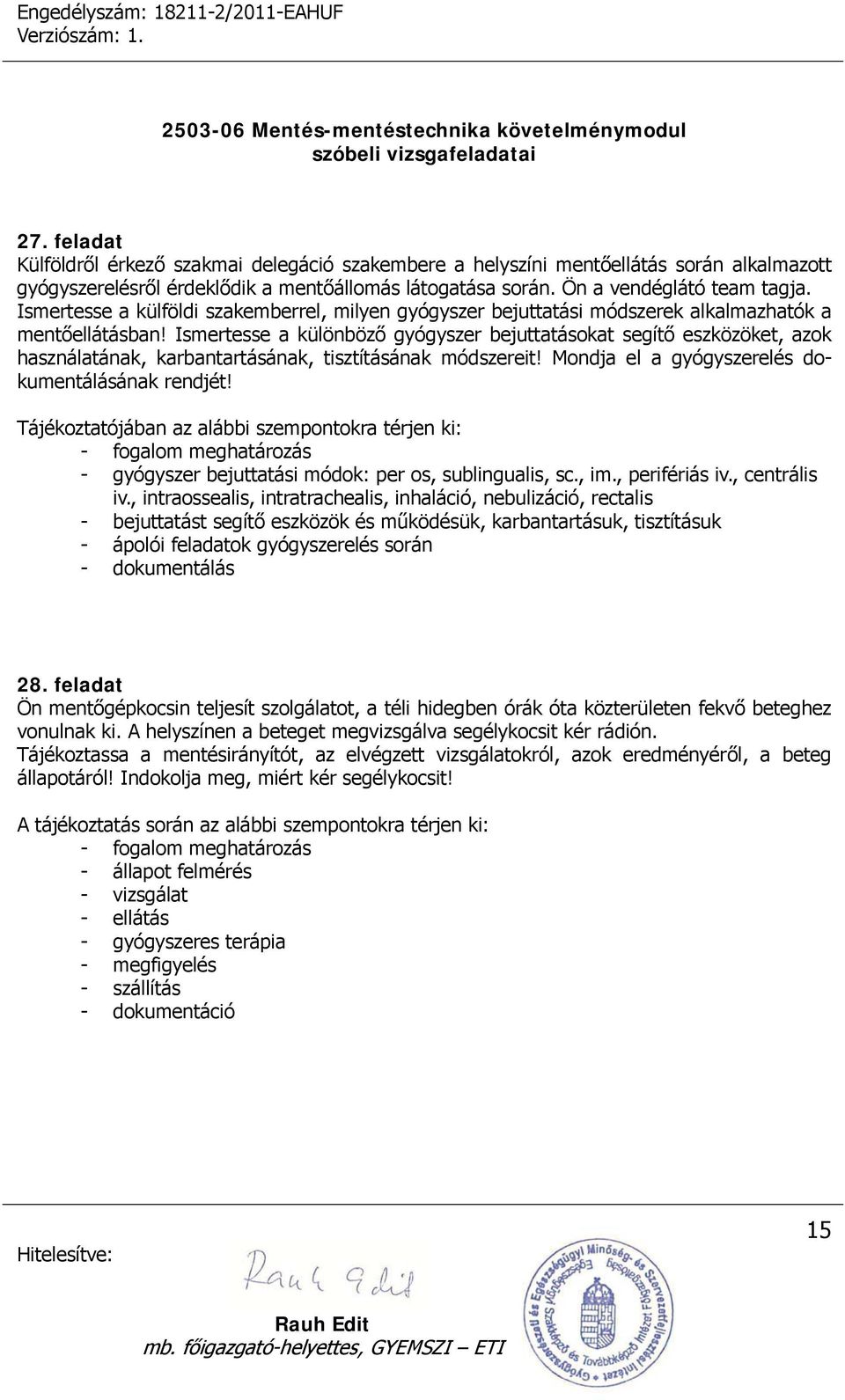 Ismertesse a különböző gyógyszer bejuttatásokat segítő eszközöket, azok használatának, karbantartásának, tisztításának módszereit! Mondja el a gyógyszerelés dokumentálásának rendjét!