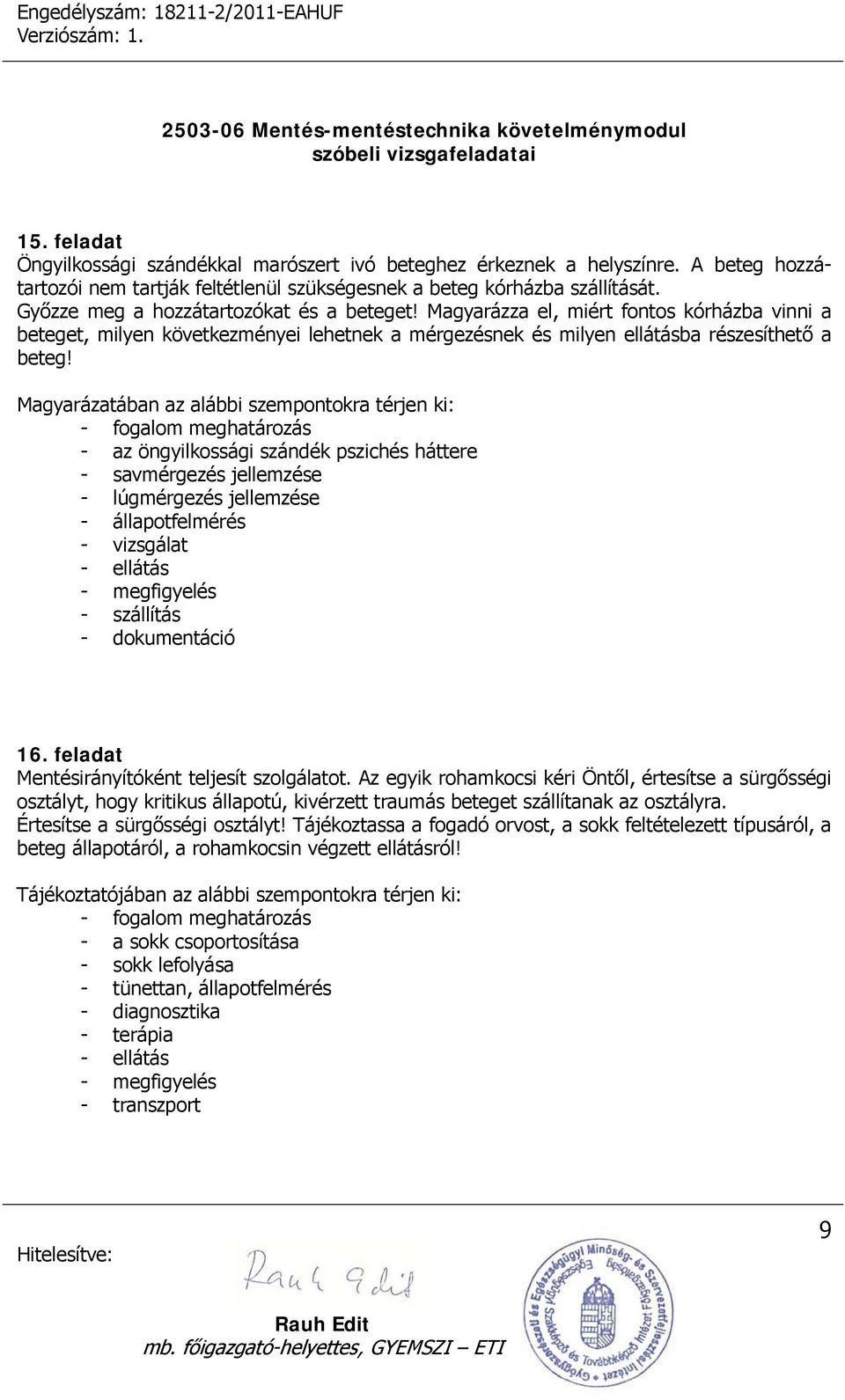 - az öngyilkossági szándék pszichés háttere - savmérgezés jellemzése - lúgmérgezés jellemzése - állapotfelmérés - vizsgálat - ellátás - dokumentáció 16.