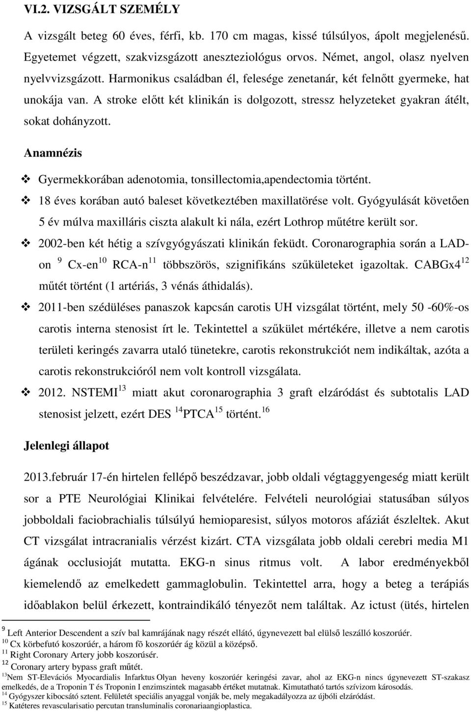 A stroke elıtt két klinikán is dolgozott, stressz helyzeteket gyakran átélt, sokat dohányzott. Anamnézis Gyermekkorában adenotomia, tonsillectomia,apendectomia történt.