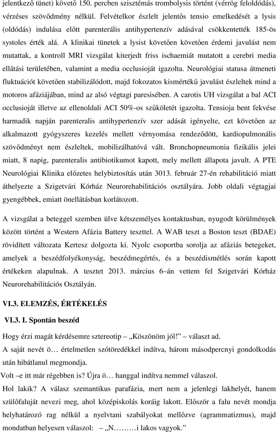 A klinikai tünetek a lysist követıen követıen érdemi javulást nem mutattak, a kontroll MRI vizsgálat kiterjedt friss ischaemiát mutatott a cerebri media ellátási területében, valamint a media