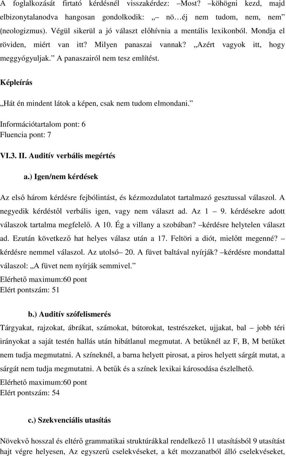 Képleírás Hát én mindent látok a képen, csak nem tudom elmondani. Információtartalom pont: 6 Fluencia pont: 7 VI.3. II. Auditív verbális megértés a.