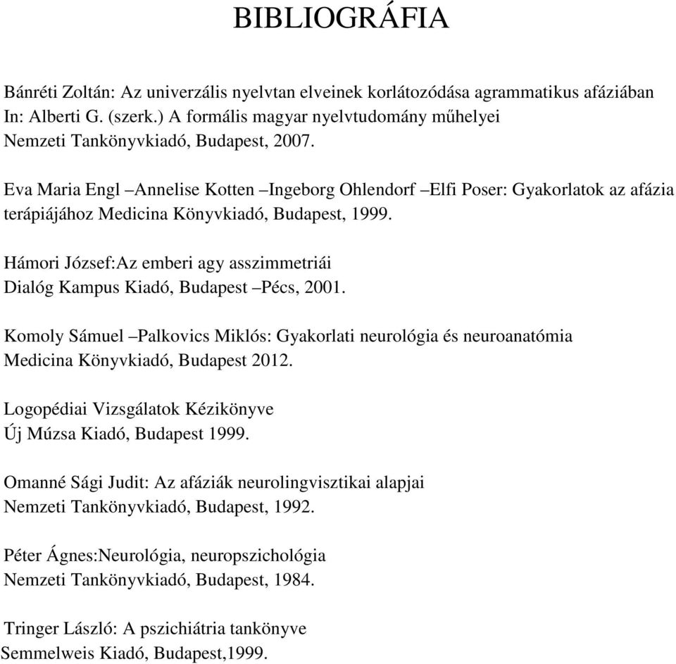 Eva Maria Engl Annelise Kotten Ingeborg Ohlendorf Elfi Poser: Gyakorlatok az afázia terápiájához Medicina Könyvkiadó, Budapest, 1999.