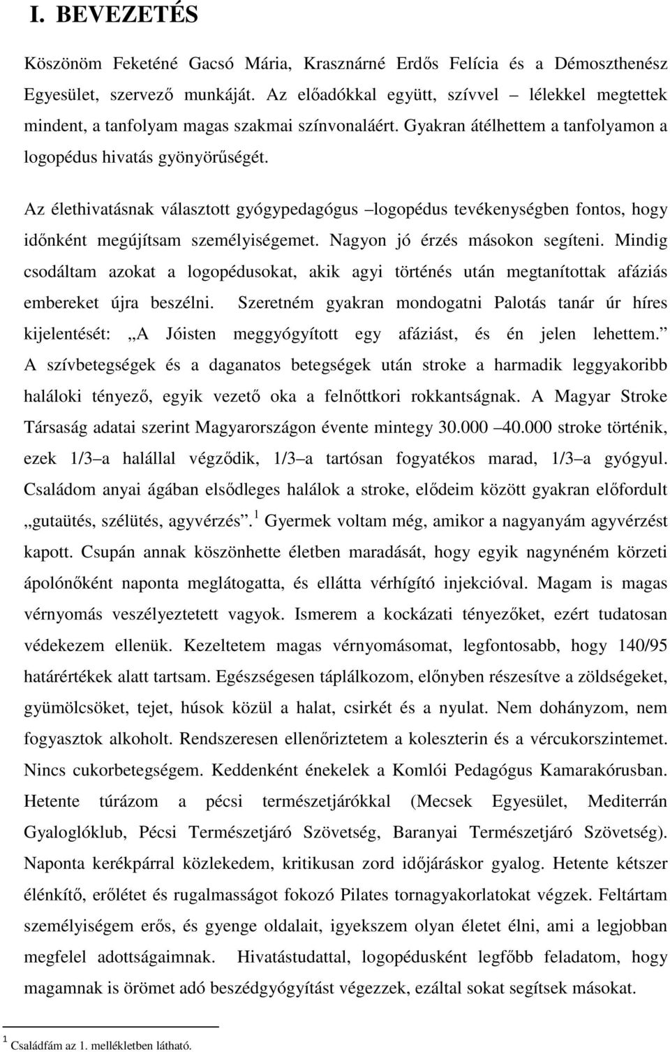 Az élethivatásnak választott gyógypedagógus logopédus tevékenységben fontos, hogy idınként megújítsam személyiségemet. Nagyon jó érzés másokon segíteni.